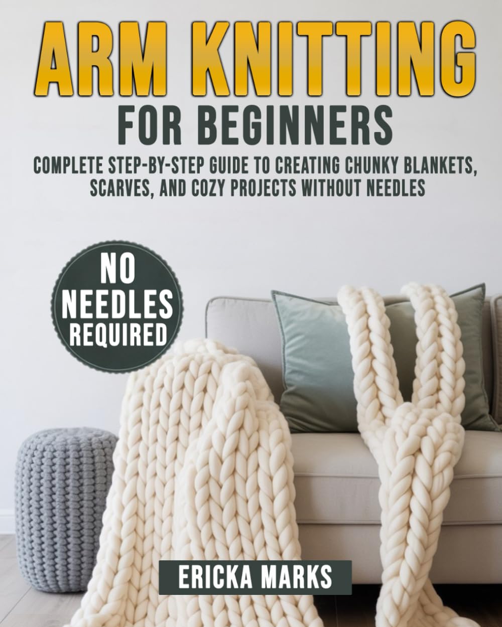 Arm Knitting for Beginners: Complete Step-by-Step Guide to Creating Chunky Blankets, Scarves, and Cozy Projects Without Needles