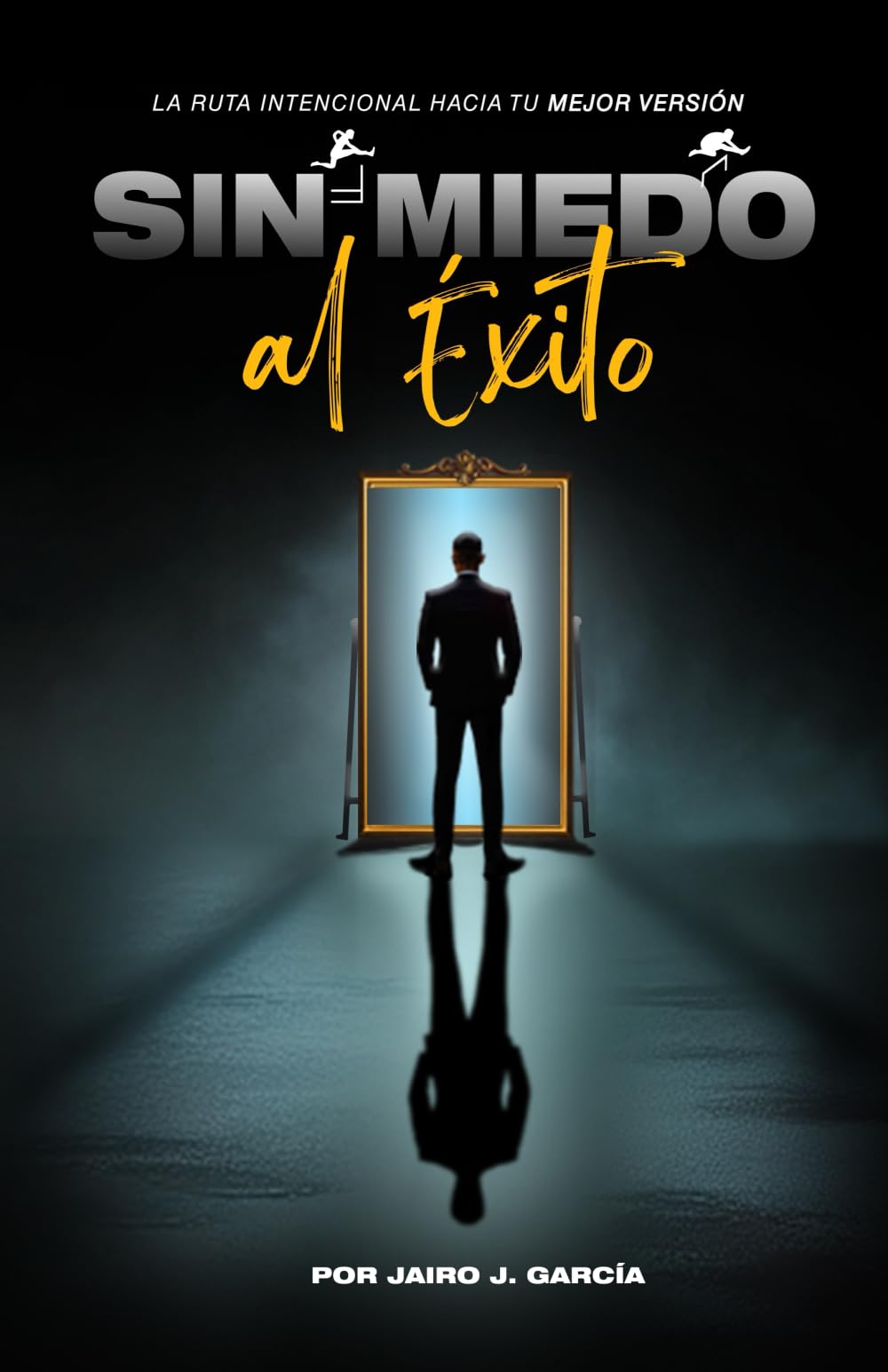 Sin Miedo al Éxito: La Ruta Intencional hacia tu Mejor Versión (Spanish Edition)