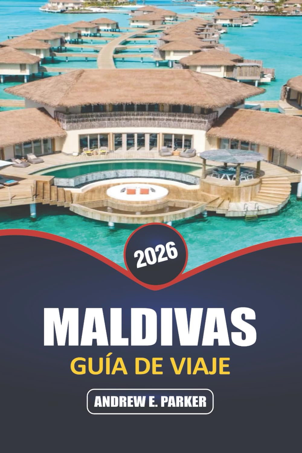 Maldivas Guía De Viaje 2026: Descubre un paraíso escondido: consejos de expertos para playas vírgenes, bungalows sobre el agua, vibrante vida marina y escapadas a islas secretas