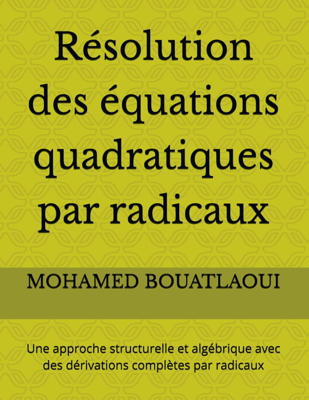 Résolution des équations quadratiques par radicaux: Une approche structurelle et algébrique avec des dérivations complètes par radicaux