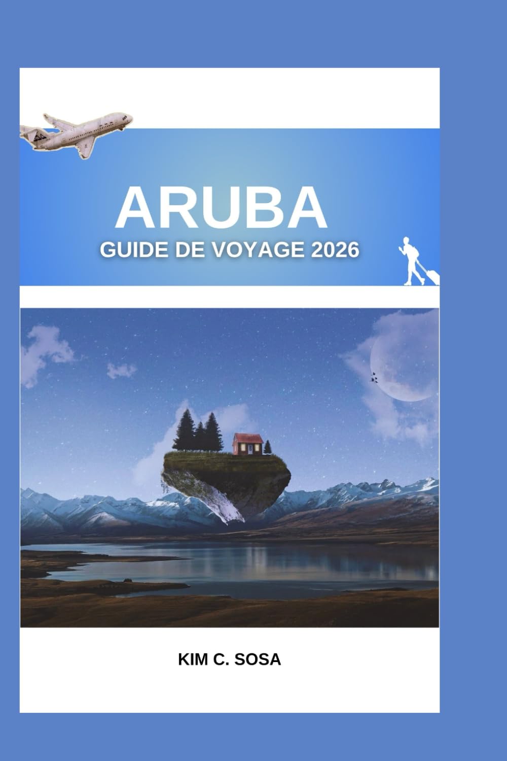 ARUBA GUIDE DE VOYAGE 2026: Découvrez les secrets de l'île : un guide complet pour planifier votre escapade caribéenne de rêve, avec des conseils d'initiés et les attractions incontournables.