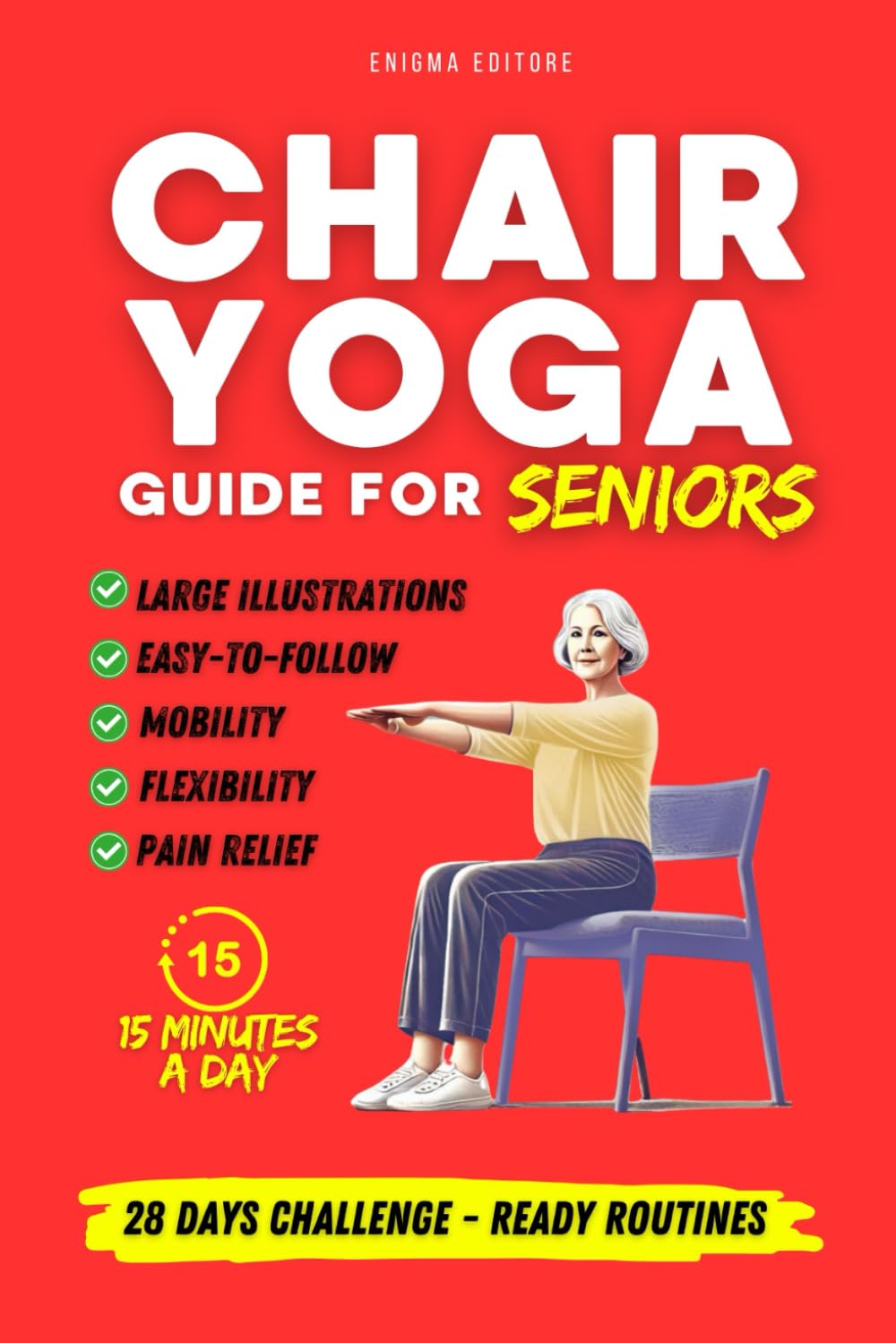 Chair Yoga Guide for Seniors: Easy and Effective Exercises for Improved Flexibility, Strength, and Mobility, With Routines and 28-Day challenge for over 60