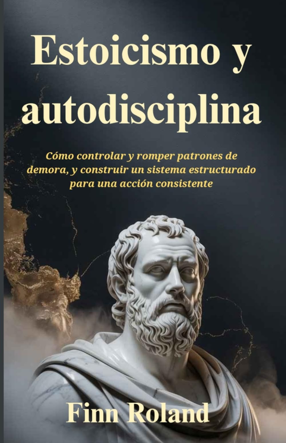 Estoicismo y autodisciplina: Cómo controlar y romper patrones de demora, y construir un sistema estructurado para una acción consistente