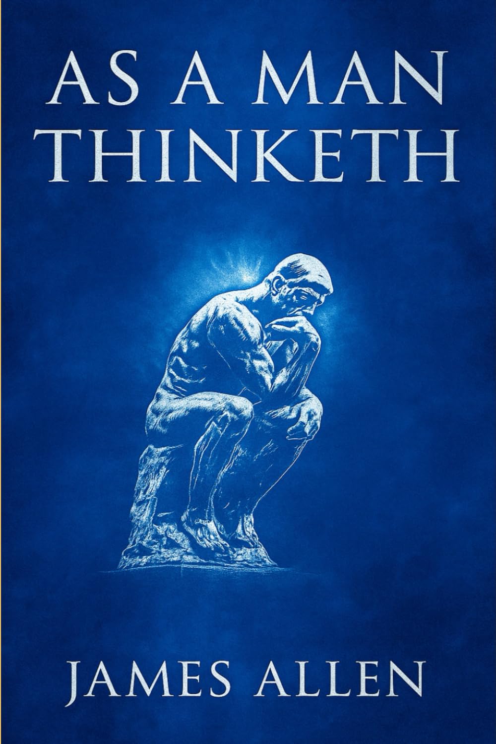 As a Man Thinketh: Transform your mindset and circumstances through ancient wisdom on success, responsibility, mental clarity, and the law of cause and effect