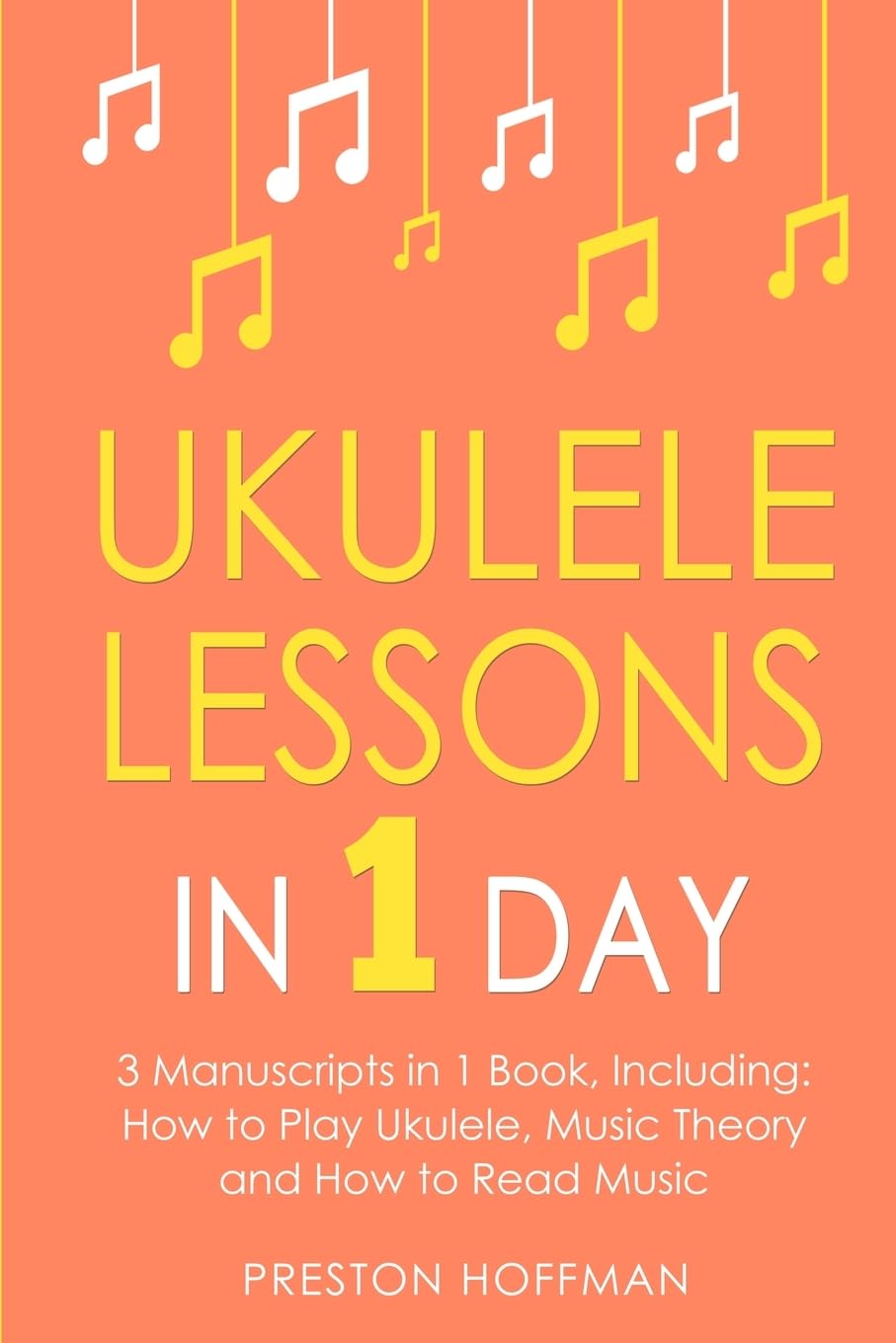 Ukulele Lessons: In 1 Day - Bundle - The Only 3 Books You Need to Learn Ukulele Fingerstyle and How to Play Ukulele Songs Today (13) (Music)