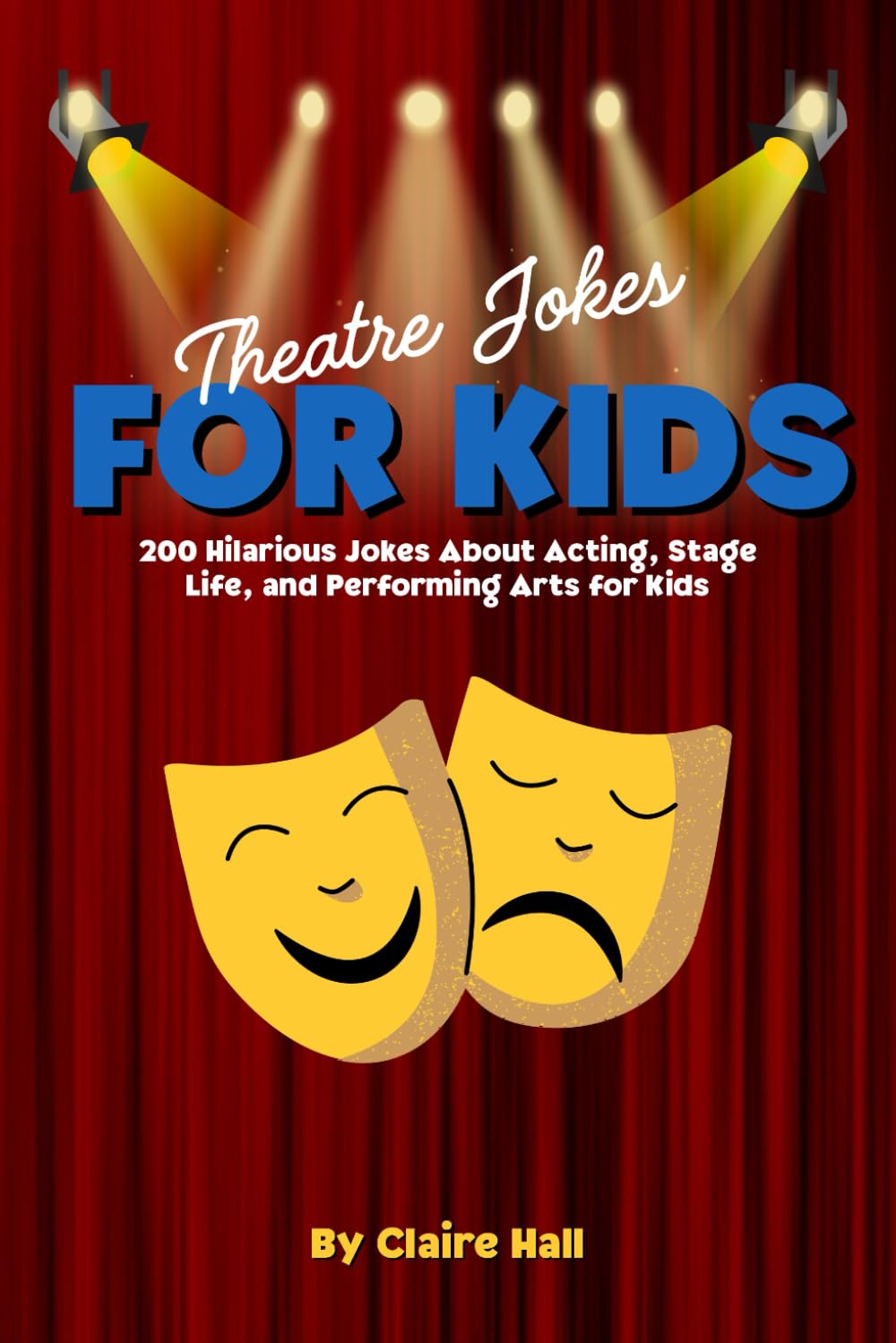 Theatre Jokes for Kids: 200 Hilarious Jokes About Acting, Stage Life, and Performing Arts for Kids