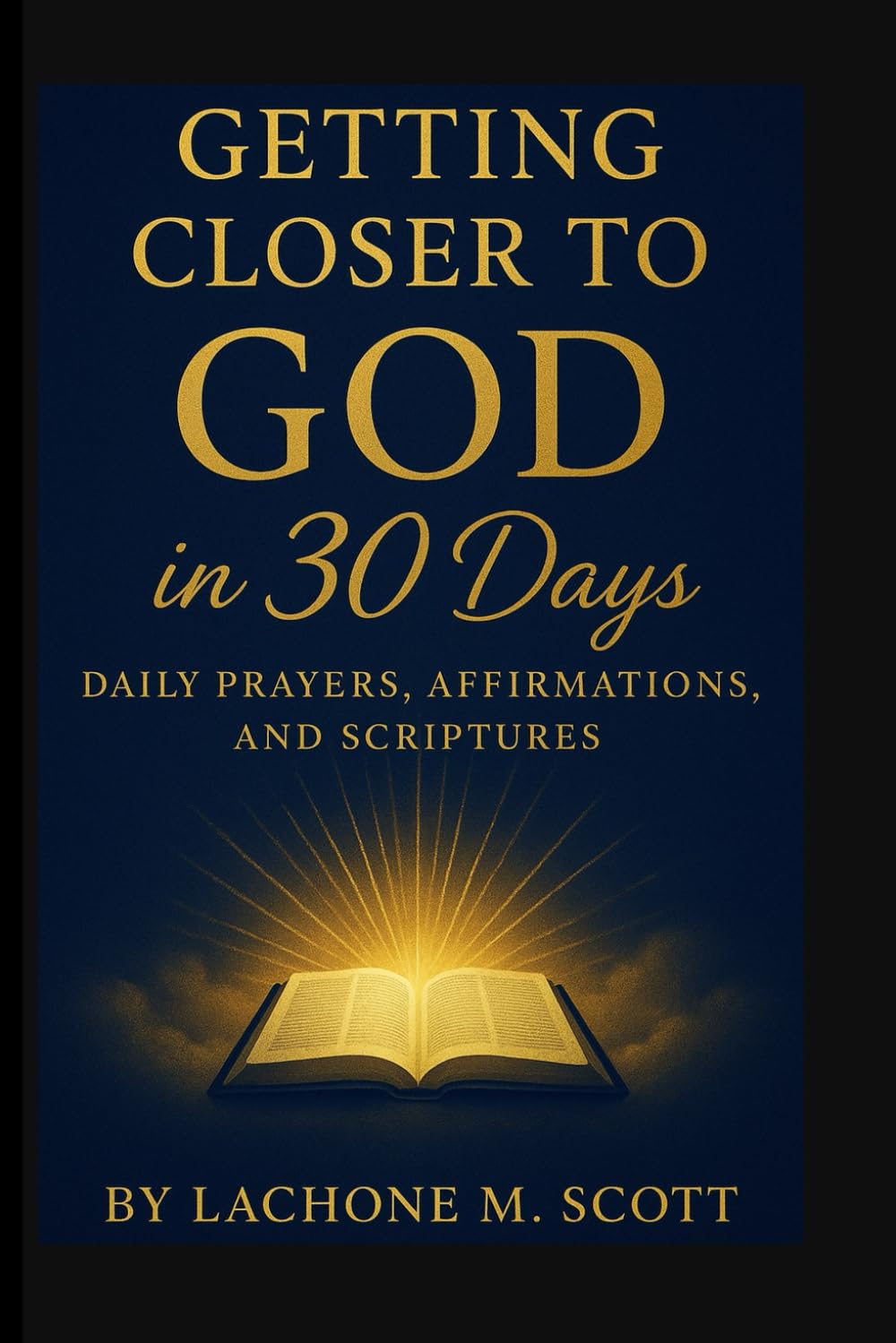 Getting closer to GOD in 30 days: DAILY PRAYERS, AFFIRMATIONS, AND SCRIPTURES