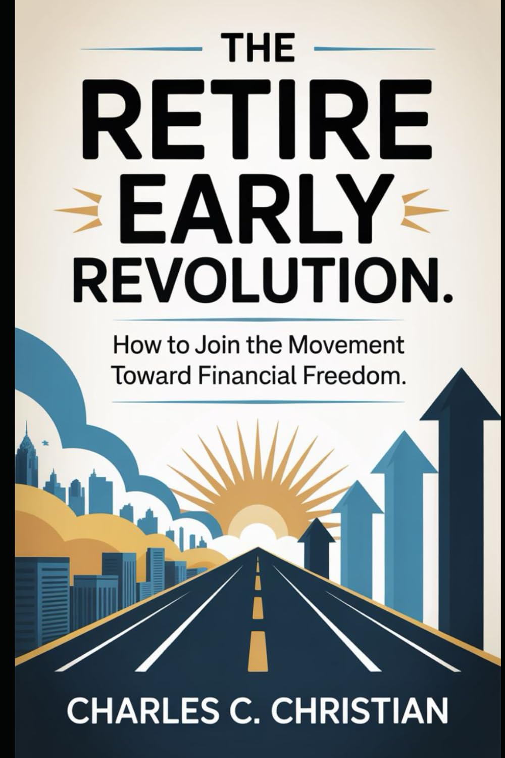 THE RETIRE EARLY REVOLUTION: How to Join the Movement Toward Financial Freedom