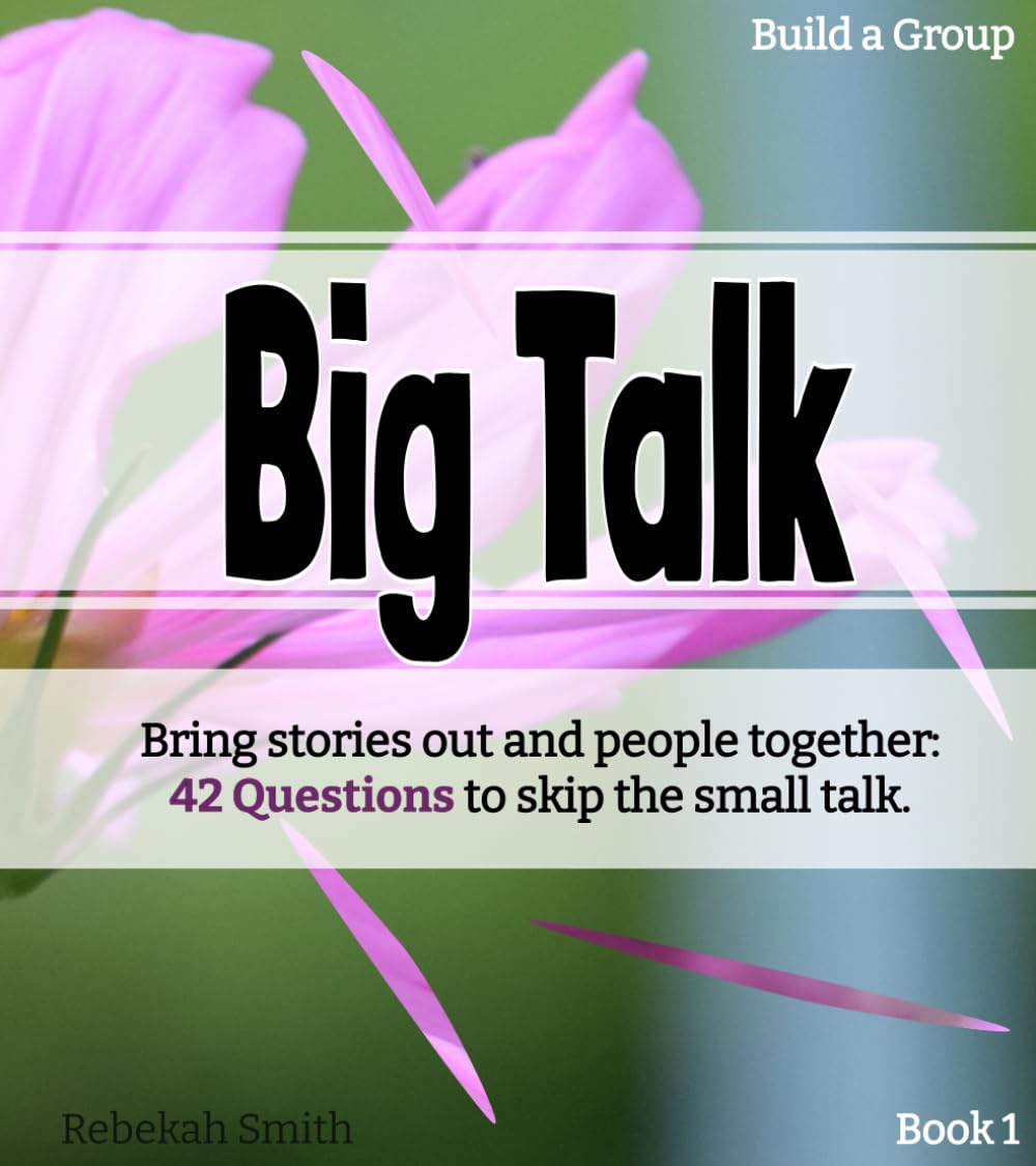 Big Talk: Bring stories out and people together: 42 Questions to skip the small talk. (Build a Group)
