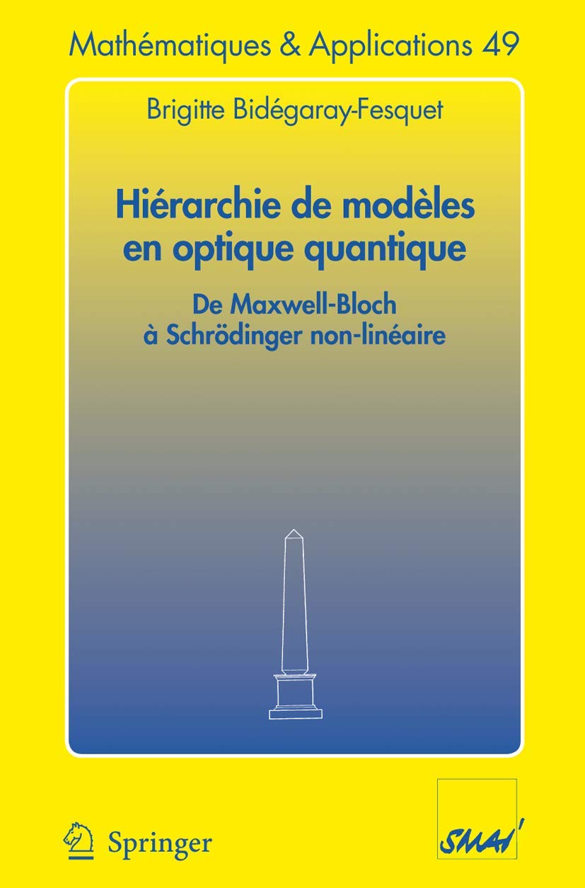 Hiérarchie de modèles en optique quantique: De Maxwell-Bloch à Schrödinger non-linéaire (Mathématiques et Applications) (Volume 0) (French Edition)