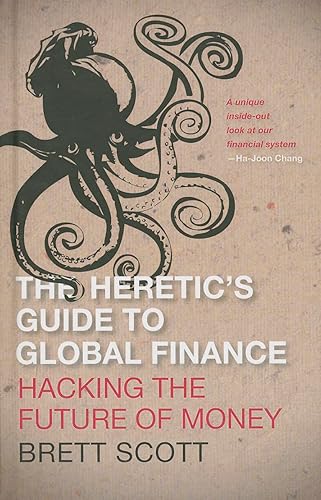 The Heretic's Guide to Global Finance: Hacking the Future of Money