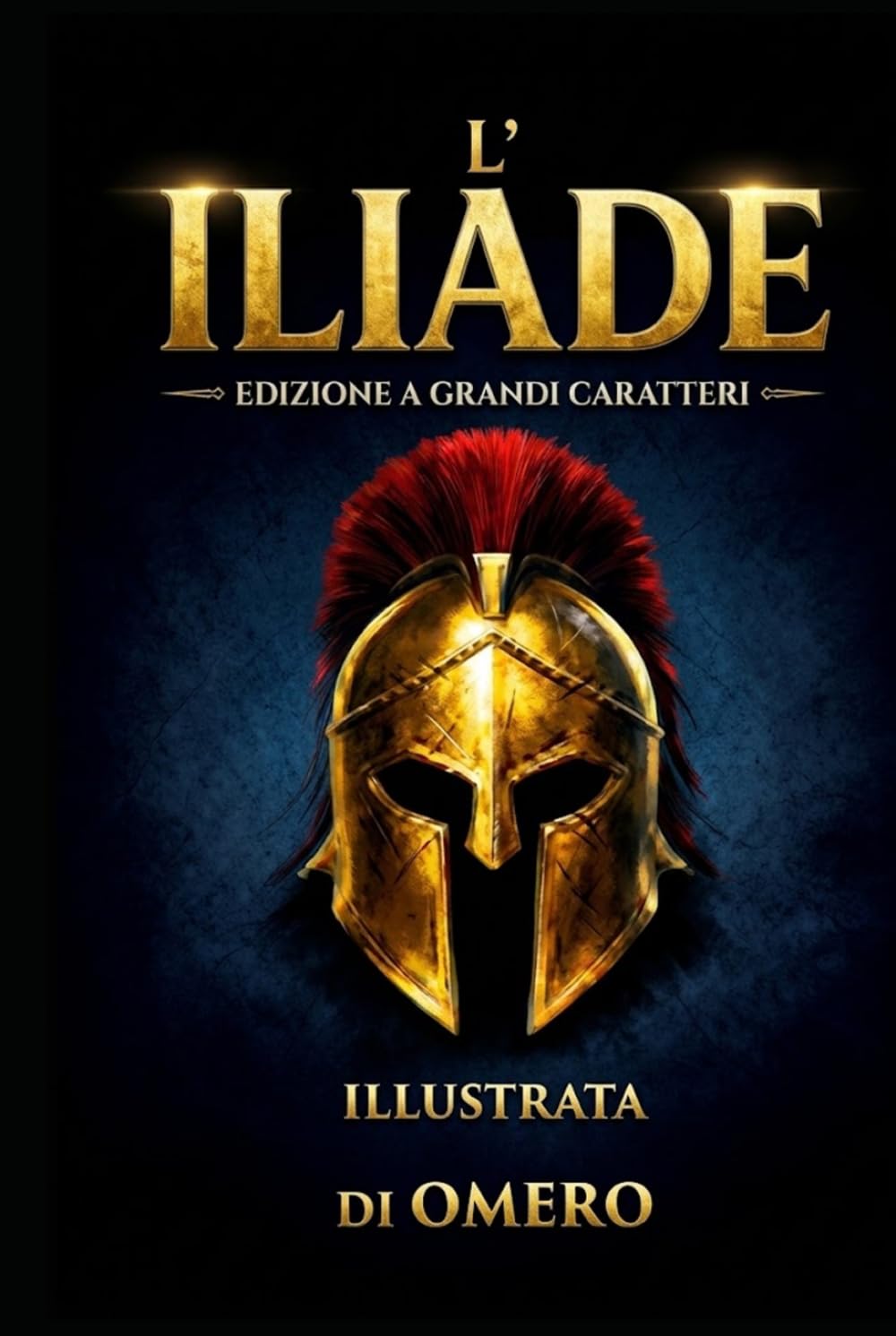 L'Iliade di Omero: EDIZIONE A STAMPA INGRANDITA E ILLUSTRATA Il Poema che ha Definito l'Eredità dell'Occidente