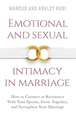 Emotional and Sexual Intimacy in Marriage: How to Connect or Reconnect With Your Spouse, Grow Together, and Strengthen Your Marriage (Better Marriage Series)