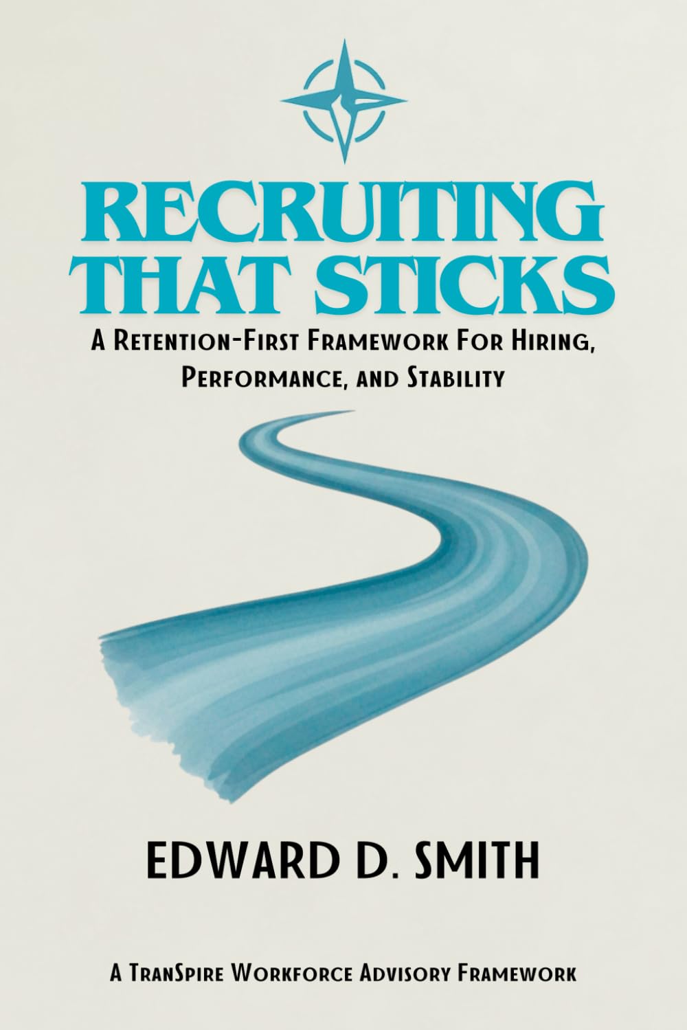 Recruiting That Sticks: A Retention-First Framework for Hiring, Performance, and Stability