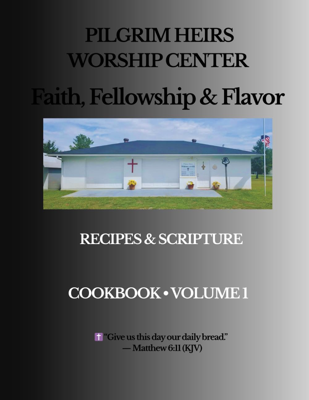 PILGRIM HEIRS WORSHIP CENTER FAITH, FELLOWSHIP & FLAVOR COOKBOOK VOLUME 1