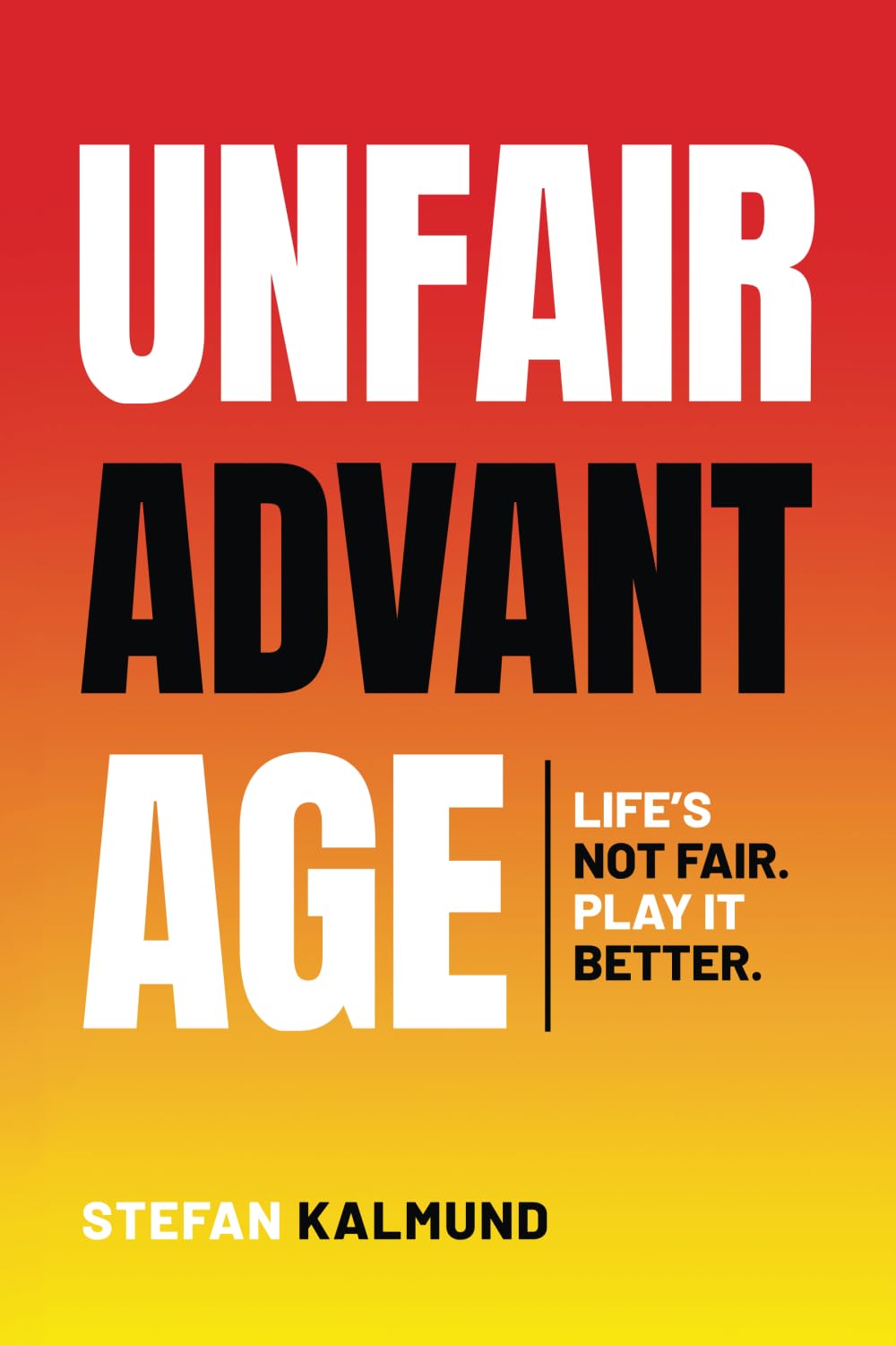 Unfair Advantage: Life’s Not Fair. Play It Better