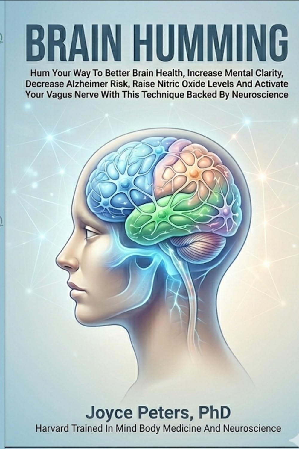 Brain Humming Benefits: Hum Your Way To Better Brain Health, Prevent Cognitive Decline, Improve Mental Clarity, Decrease Alzheimer Risk, Raise Nitric ... With This Technique Backed By Neuroscience