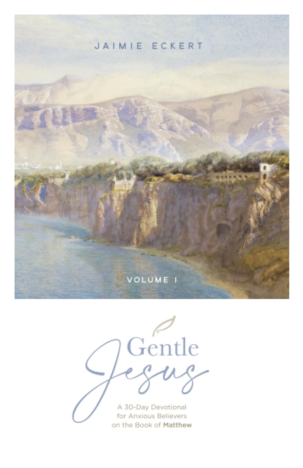 Gentle Jesus: Volume I: A 30-Day Devotional for Anxious Believers on the Book of Matthew
