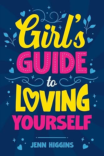 Girl's Guide to Loving Yourself: How To Boost Self-Esteem, Increase Self-Love, Let Go of Self-Doubt, and Embrace Who You Are