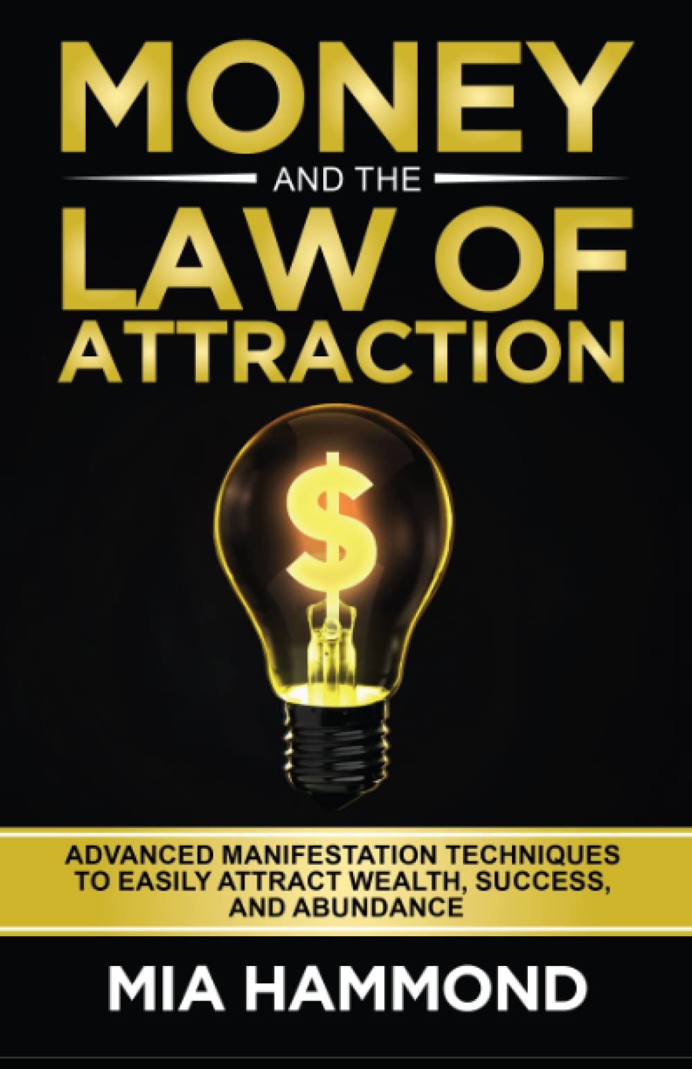 Money and The Law of Attraction: Advanced Manifestation Techniques to Easily Attract Wealth, Success, and Abundance