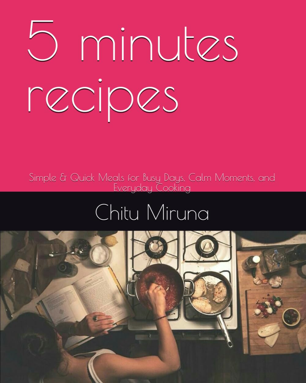 5 minutes recipes: Simple & Quick Meals for Busy Days, Calm Moments, and Everyday Cooking