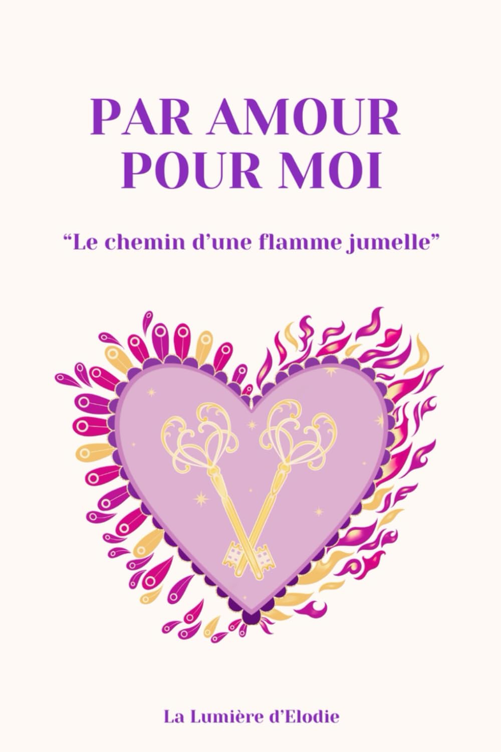 Par amour pour moi - Le chemin d'une flamme jumelle: Parcours de guérison, de conscience et de reconnexion à soi
