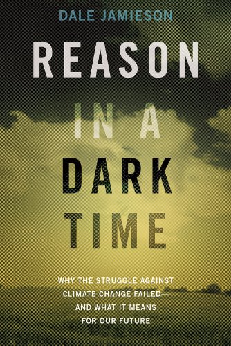 Reason In A Dark Time Why The Struggle Against Climate Change Failed And What It Means For Our Future English Edition Ebook Jamieson Dale Amazon De Kindle Shop