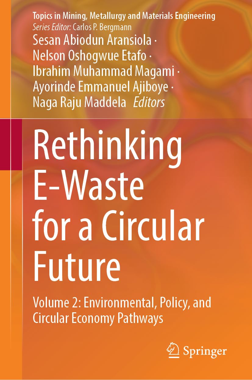 Rethinking E-Waste for a Circular Future: Volume 2: Environmental, Policy, and Circular Economy Pathways (Topics in Mining, Metallurgy and Materials Engineering)
