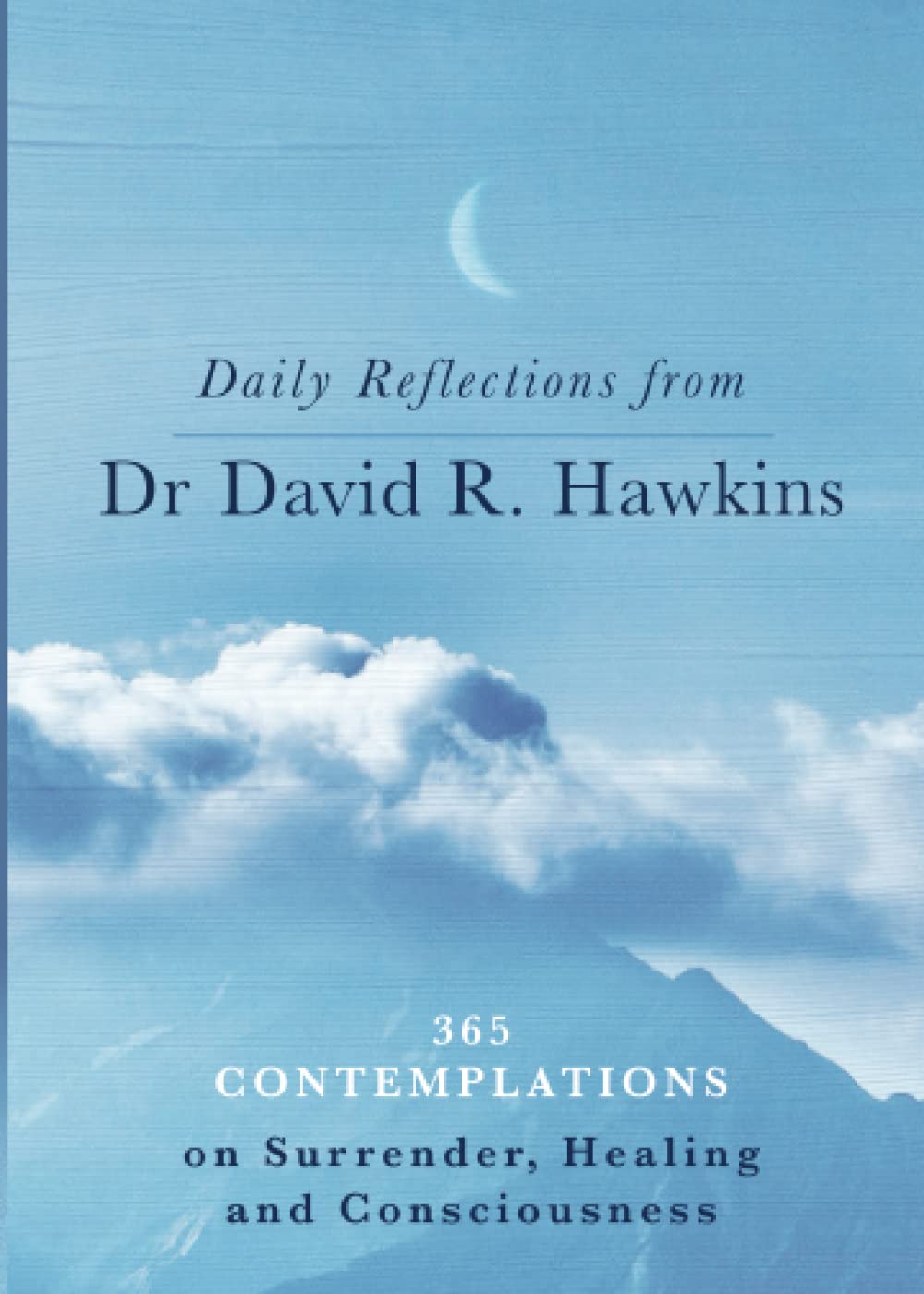 Daily Reflections from Dr. David R. Hawkins: 365 Contemplations on Surrender, Healing and Consciousness