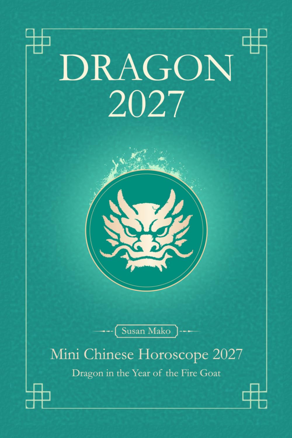 Chinese Horoscope 2027 Dragon: Mini Yearly Prediction 2027 for Dragon Zodiac Sign (Soft Intensity in Bloom: Your Personal Horoscope 2027)