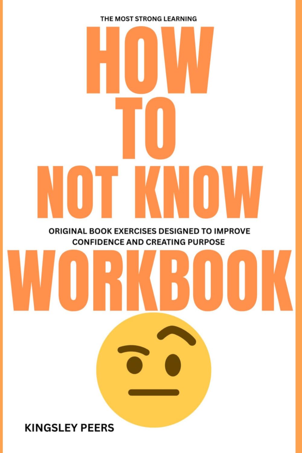 The Most Strong Learning How Not to know: Original book Exercises Designed to improve Confidence and Creating purpose