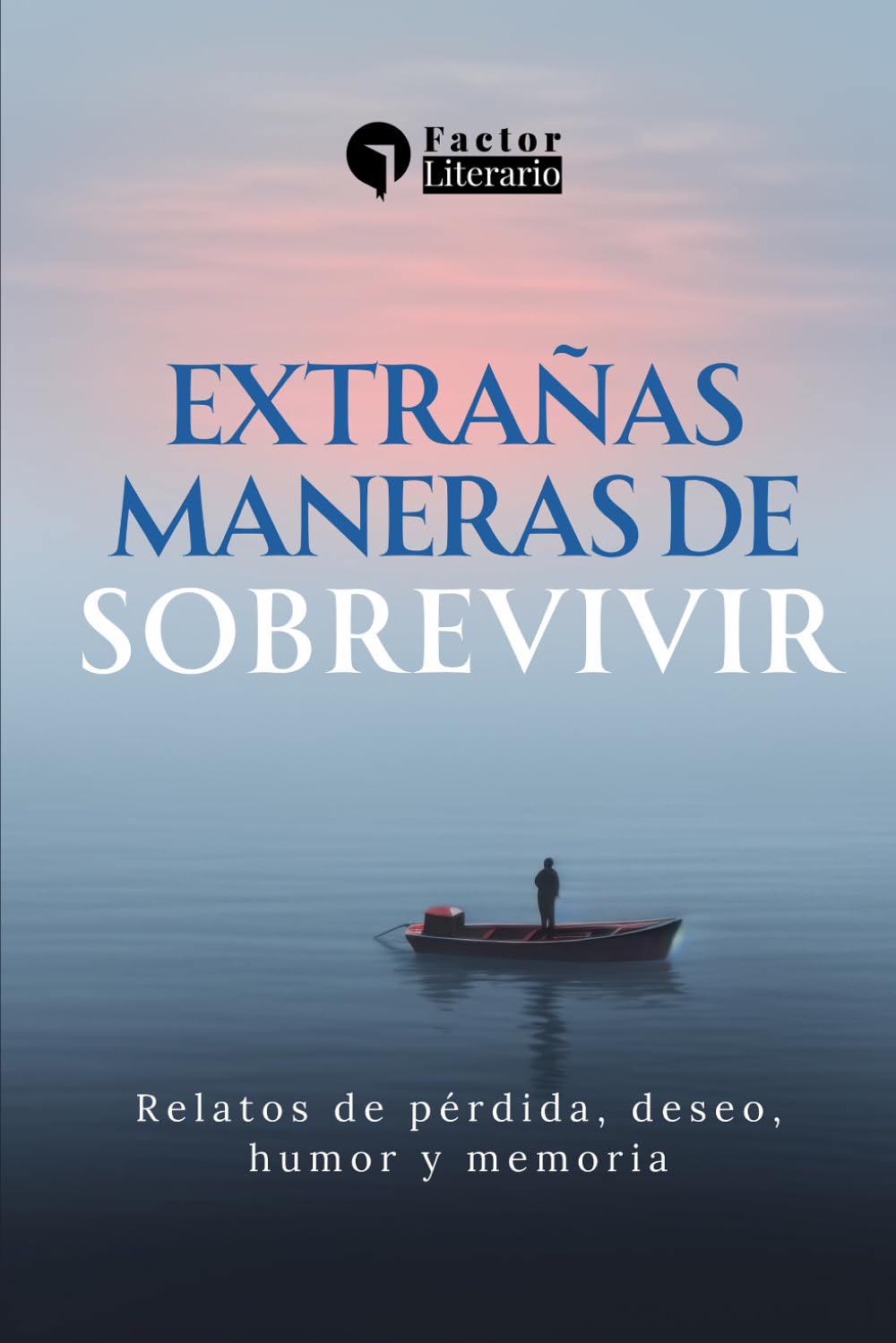 Extrañas maneras de sobrevivir: Relatos de pérdida, deseo, humor y memoria