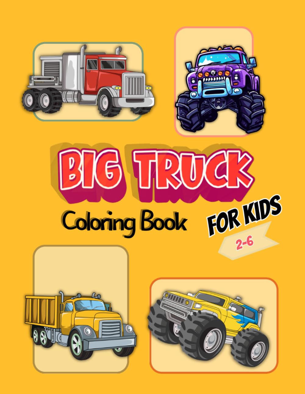 Big Truck Coloring Book For Kids: Big Truck Coloring Book for Kids: Fire, Garbage, Monster, Cement,Dump Trucks & More! 50 Easy and Fun Pages for Toddlers Ages 2–6