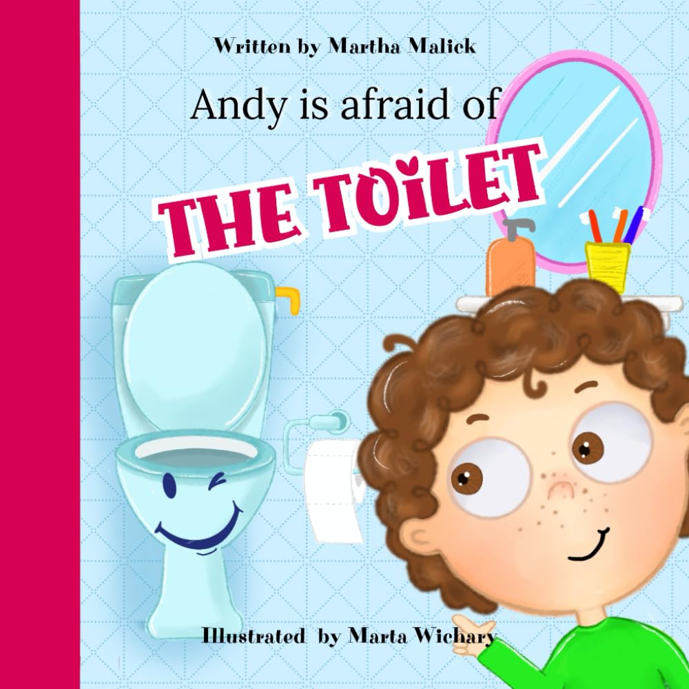 Andy Is Afraid Of The Toilet: Inspirational Bedtime Story For Toddlers, Children, Kids Aged 3-6, Picture Book, Overcomes Fear