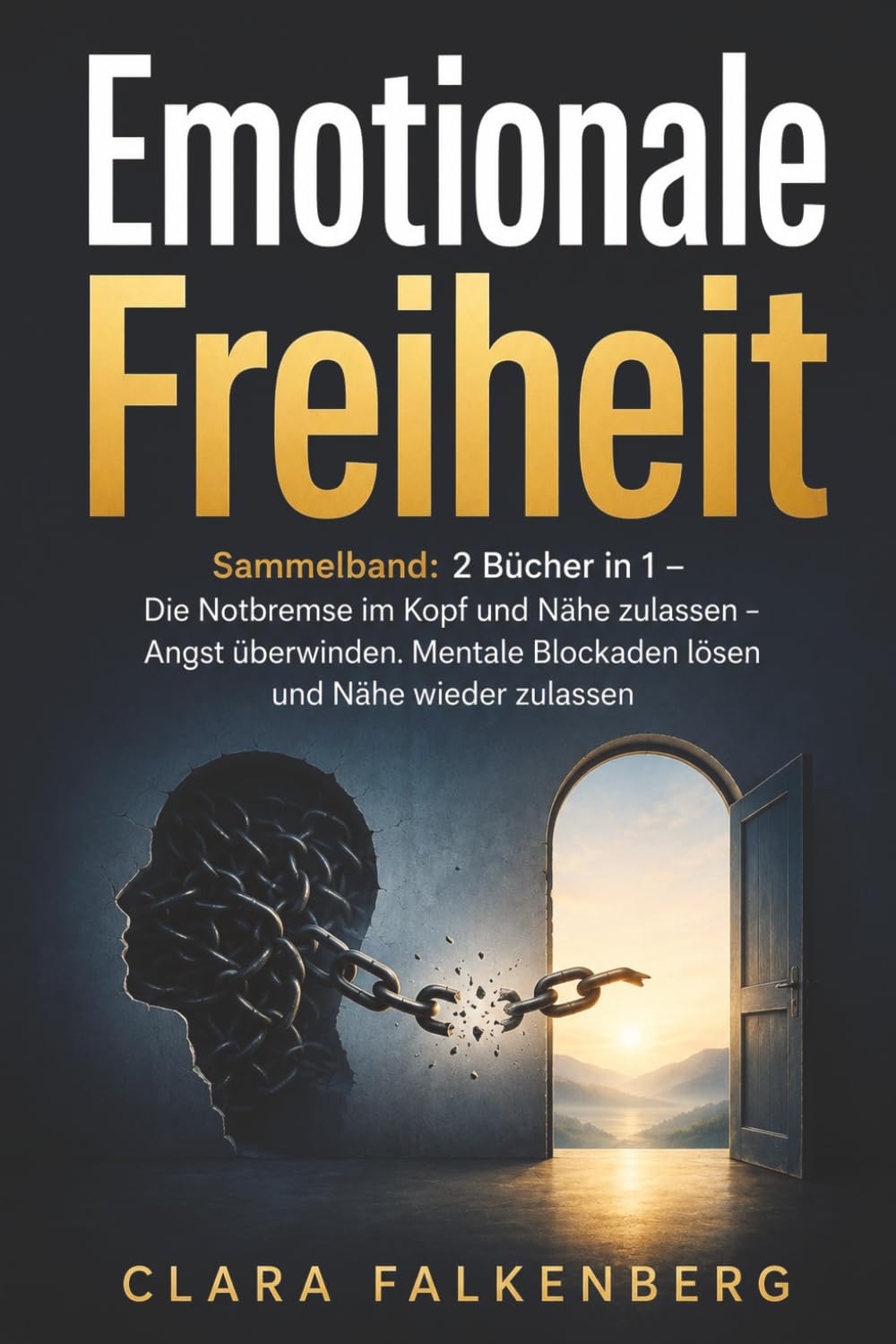 Emotionale Freiheit: Sammelband: 2 Bücher in 1 – Die Notbremse im Kopf und Nähe zulassen – Angst überwinden. Mentale Blockaden lösen und Nähe wieder zulassen