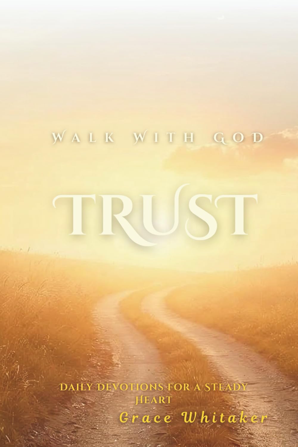 Walk With God Trust: Daily Devotions for a Steady Heart