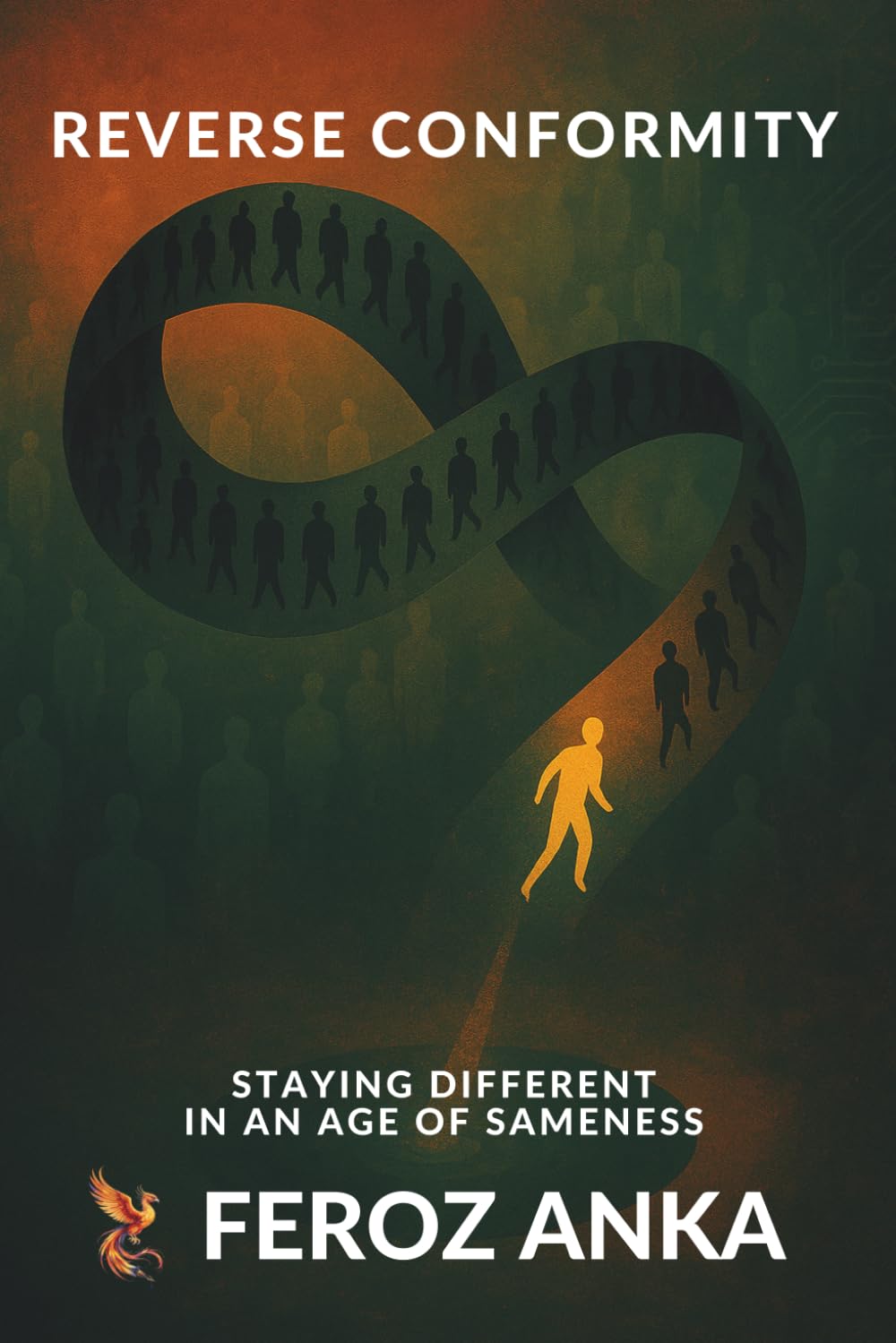 Reverse Conformity - Staying Different in an Age of Sameness: An Existential Philosophy of Identity, Social Pressure, Moral Courage, and Personal Integrity