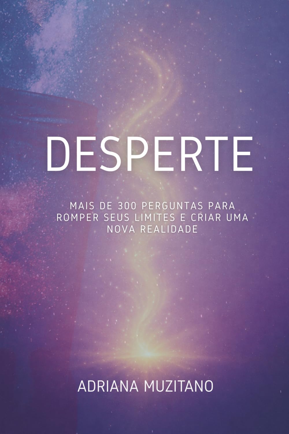 Desperte: Mais de 300 Perguntas Para Romper Seus Limites e Criar Uma Nova Realidade Questione sua mente. Liberte seu ser. Destrua padrões invisíveis e abra portas para uma vida extraordinária.