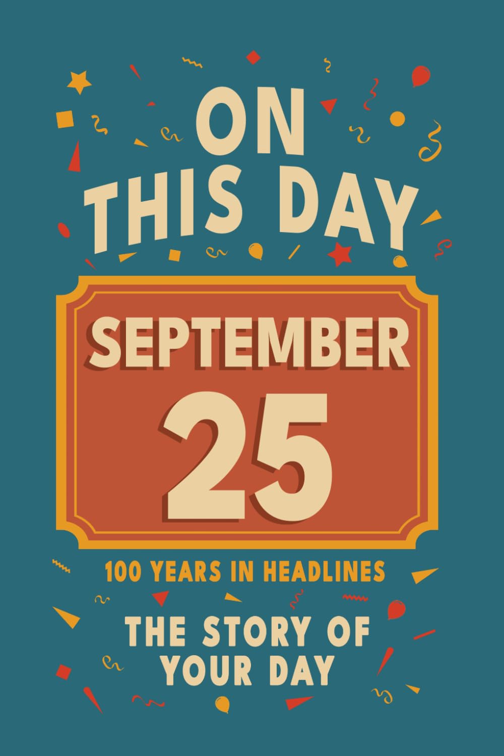 Happy Birthday! September 25: On This Day in Headlines – Nostalgic September 25 History Book with Authentic News and Memories – Perfect Birthday or Anniversary Gift