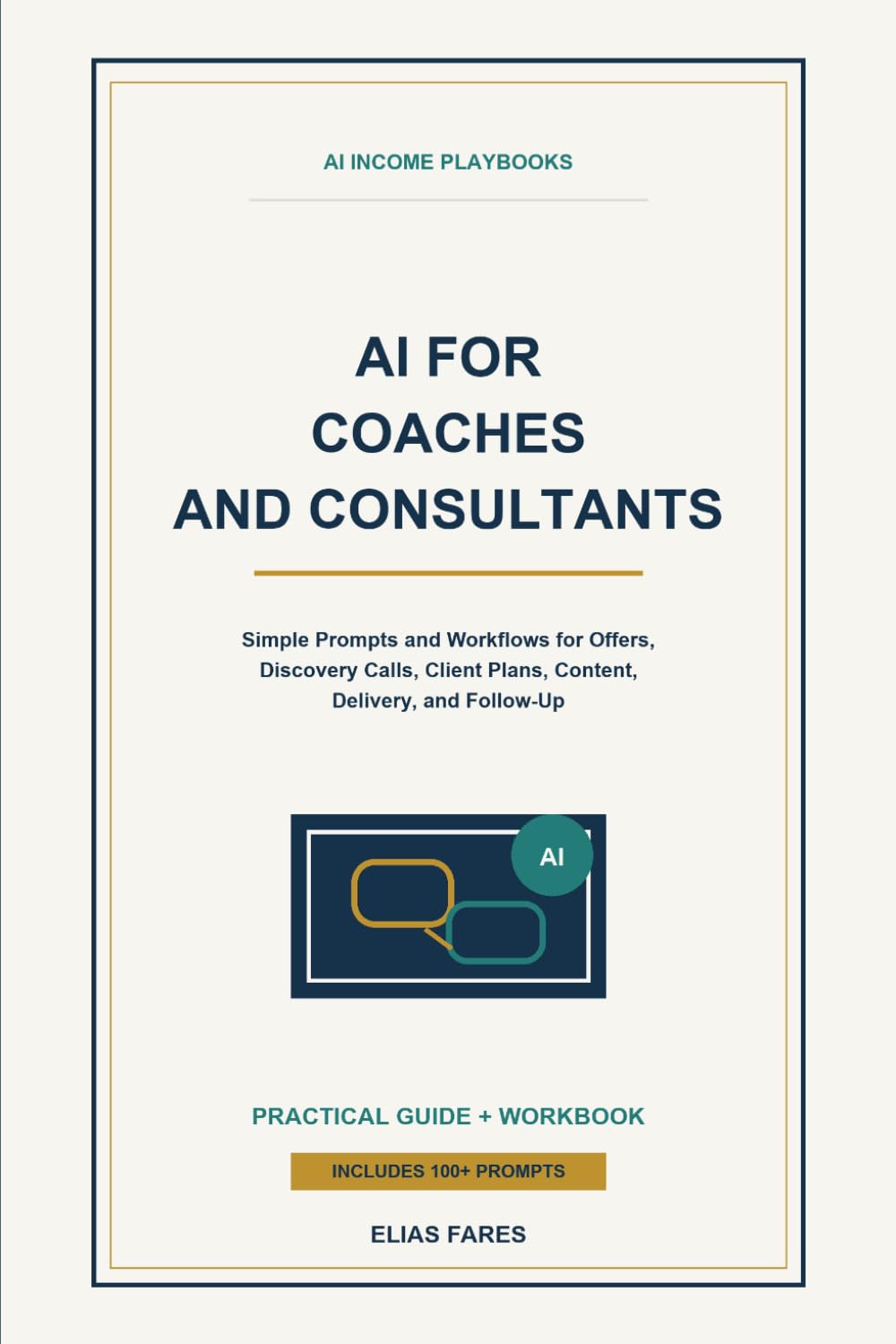 AI for Coaches and Consultants: Simple Prompts and Workflows for Offers, Discovery Calls, Client Plans, Content, Delivery, and Follow-Up (AI Income Playbooks)