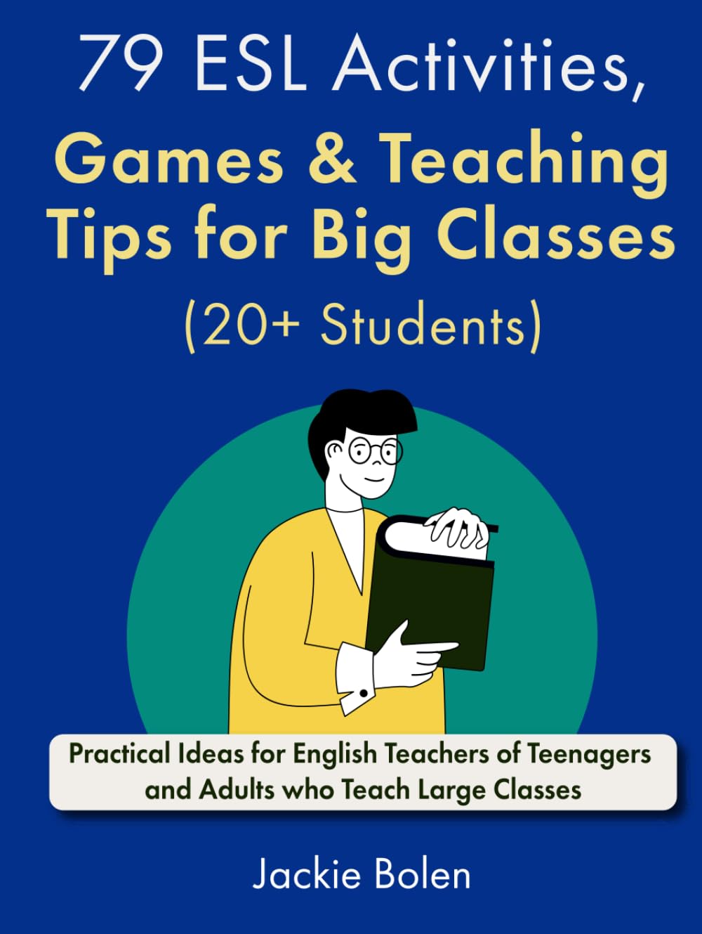 79 ESL Activities, Games & Teaching Tips for Big Classes (20+ Students): For Teenagers and Adults (All Things ESL/EFL Teaching)