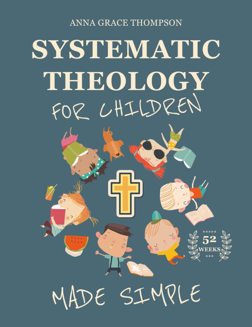 Systematic Theology for Children Made Simple: A 52-Week Workbook with Biblical Lessons, Activities & Prayers for Ages 6-10
