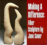 Making a Difference: Fiber Sculpture by Jane Sauer: April 16-May 21, 2000 1884240216 Book Cover