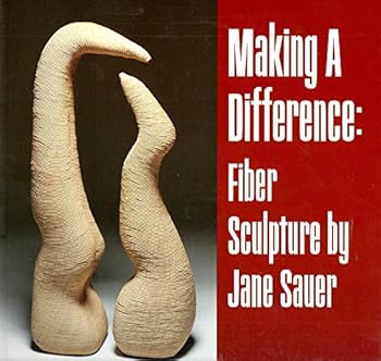 Making a Difference: Fiber Sculpture by Jane Sauer: April 16-May 21, 2000