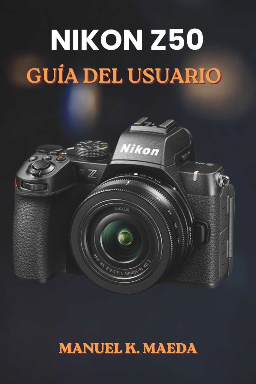 NIKON Z50 GUÍA DEL USUARIO: Guía paso a paso definitiva para aprender los controles básicos y las técnicas creativas de grabación de vídeo.