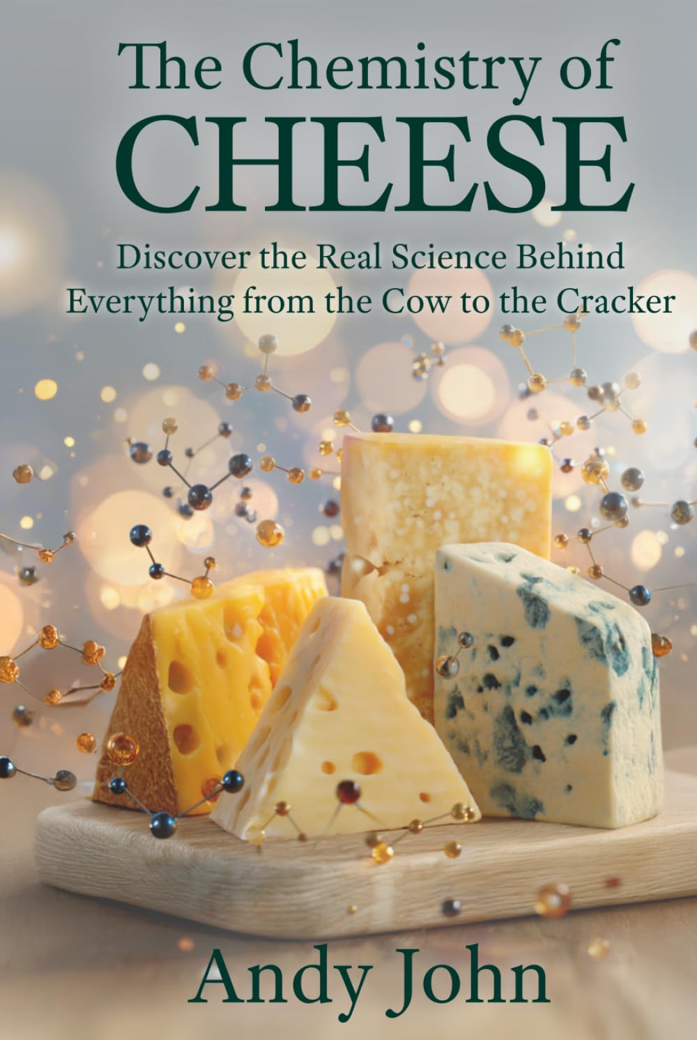 The Chemistry of Cheese: Discover the Real Science Behind Everything from the Cow to the Cracker (The Chemistry of Food & Drinks)