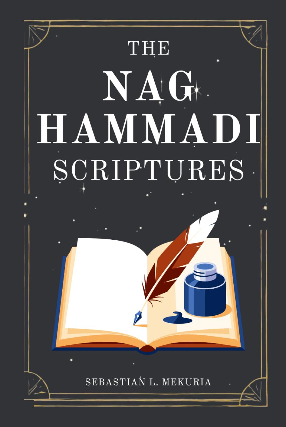 THE NAG HAMMADI SCRIPTURES - Voices the Church Tried to Bury: Rediscovering lost gospels, challenging orthodoxy, and reclaiming spiritual insight