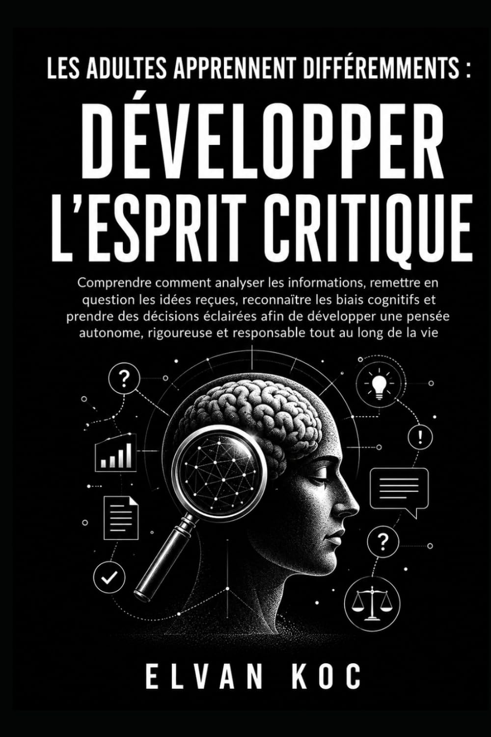 LES ADULTES APPRENNENT DIFFÉREMMENTS : DÉVELOPPER L'ESPRIT CRITIQUE: Comprendre comment analyser les informations, remettre en question les idées ... cognitifs et prendre des décisions éclairées.