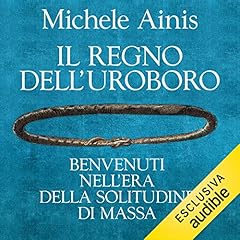Il regno dell'uroboro. Benvenuti nell'era della solitudine di massa copertina