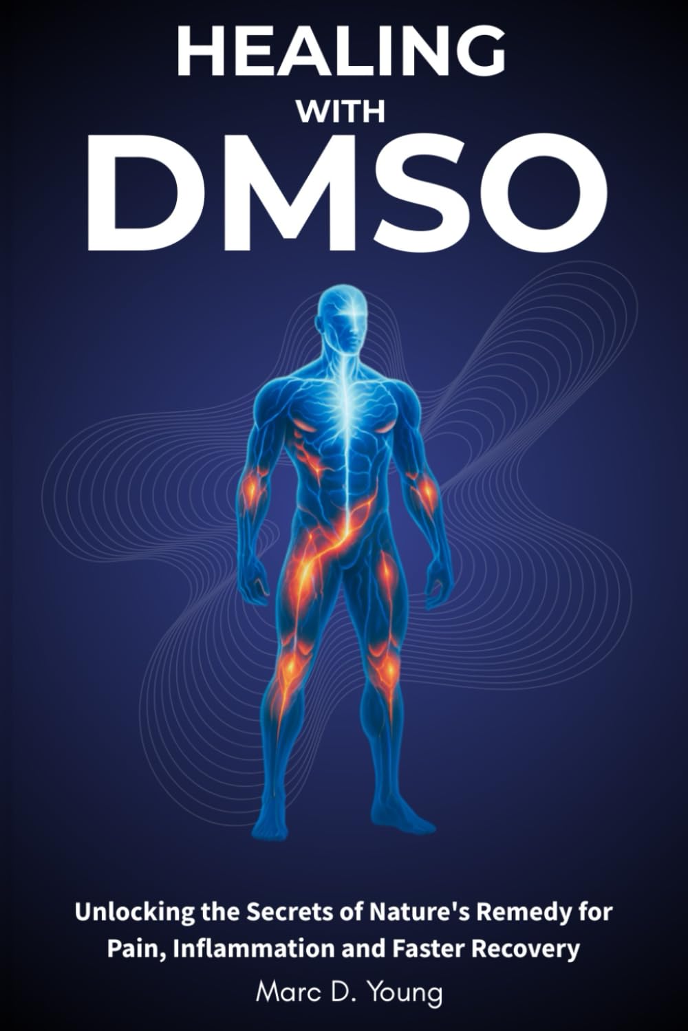 Healing with DMSO: Unlocking the Secrets of Nature’s Remedy for Pain, Inflammation, and Faster Recovery